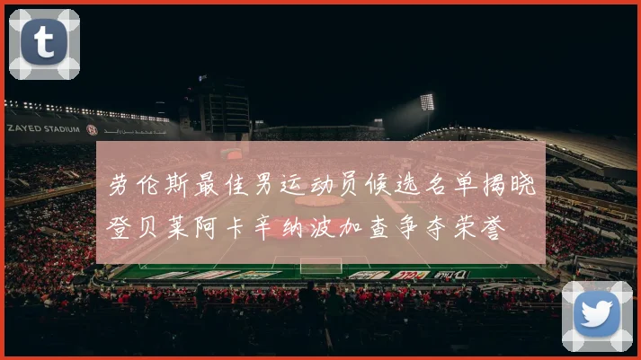 劳伦斯最佳男运动员候选名单揭晓登贝莱阿卡辛纳波加查争夺荣誉
