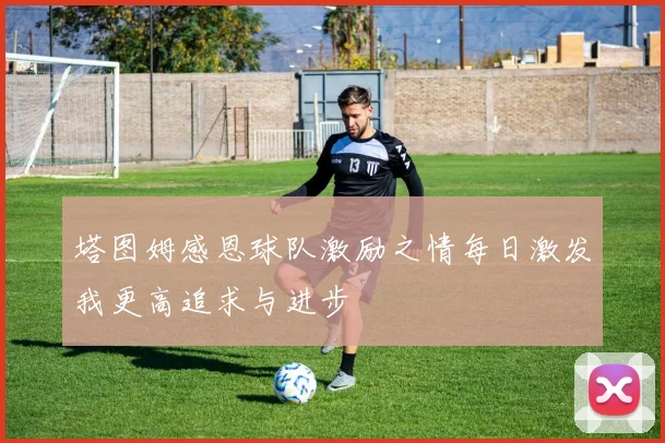 塔图姆感恩球队激励之情每日激发我更高追求与进步